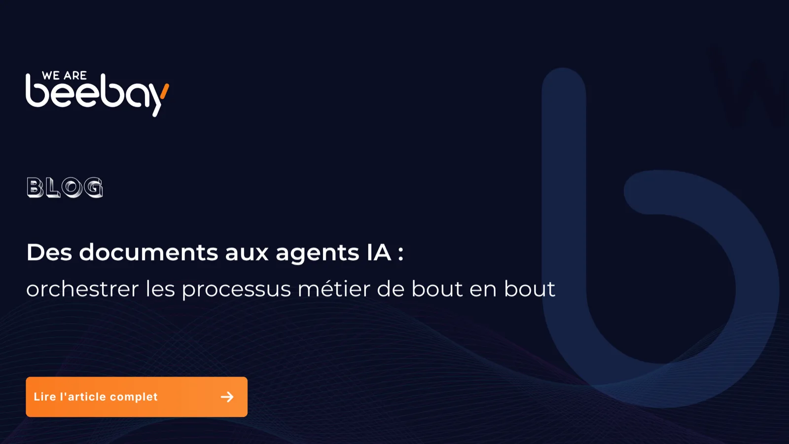 Visuel « Blog » We Are Beebay sur fond bleu nuit : des documents aux agents IA, orchestrer les processus métier de bout en bout.