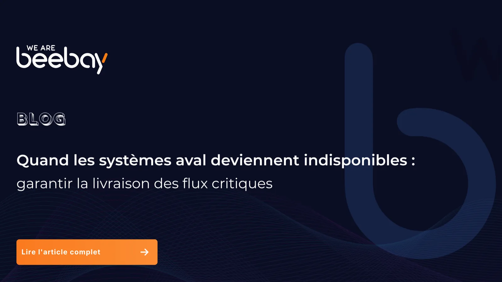 Visuel « Blog » We Are Beebay sur fond bleu nuit : quand les systèmes aval deviennent indisponibles, garantir la livraison des flux critiques.