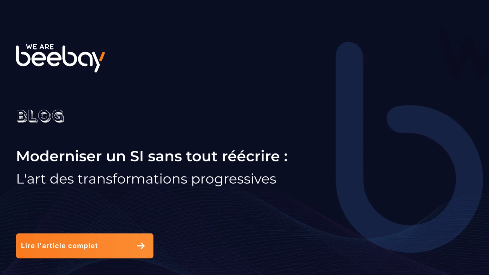 Visuel « Blog » We Are Beebay sur fond bleu nuit : moderniser un SI sans tout réécrire, l’art des transformations progressives.