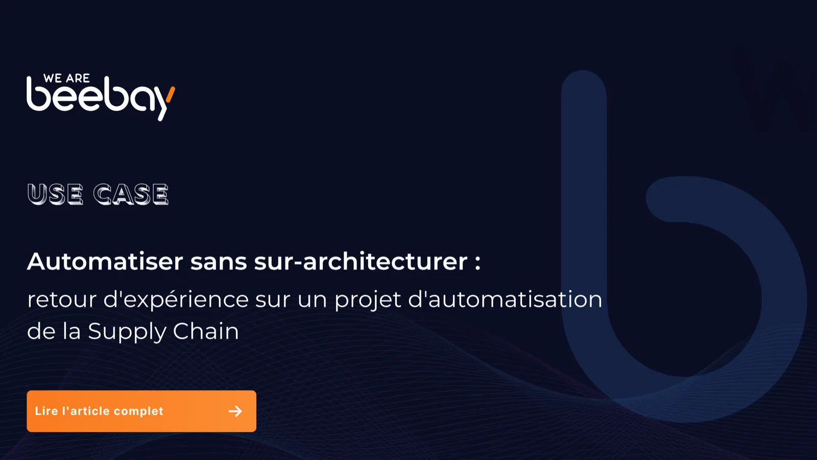 Visuel « Use case » We Are Beebay sur fond bleu nuit : automatiser sans sur-architecturer, retour d’expérience sur un projet d’automatisation de la supply chain.